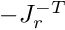 $ -J_r^{-T} $