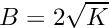 $B = 2 \sqrt{K}$