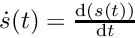 $\dot{s}(t) = \frac{{\rm d}(s(t))}{{\rm d}t}$