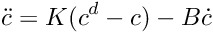 \[ \ddot{c} = K (c^d - c) - B \dot{c} \]